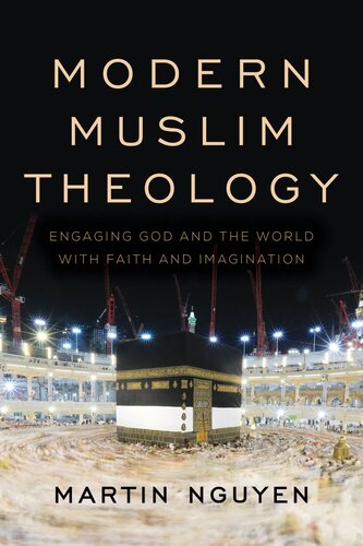 Modern Muslim Theology Engaging God And The World With Faith And Imagination Religion In The Modern World Martin Nguyen