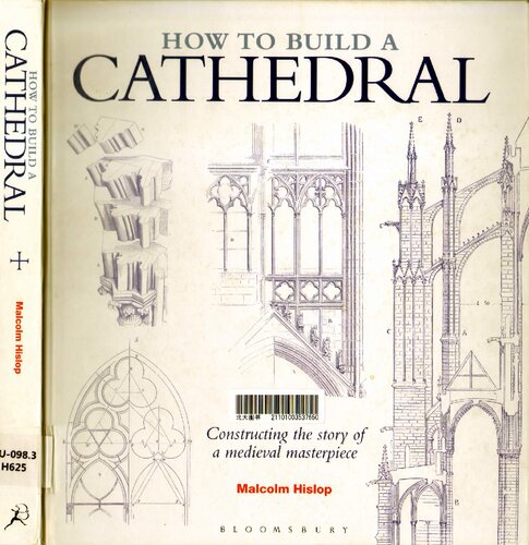 How To Build A Cathedral Constructing The Story Of A Medieval Masterpiece Malcolm Hislop