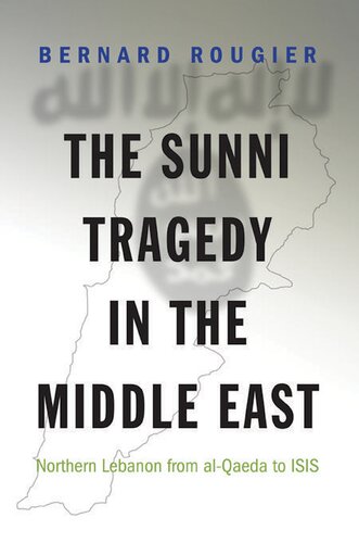 The Sunni Tragedy In The Middle East Northern Lebanon From Alqaeda To Isis 60 Princeton Studies In Muslim Politics Bernard Rougier