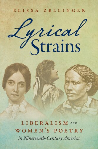 Lyrical Strains Liberalism And Womens Poetry In Nineteenthcentury America Elissa Zellinger