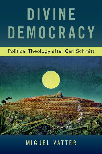 Divine Democracy Political Theology After Carl Schmitt Miguel Vatter