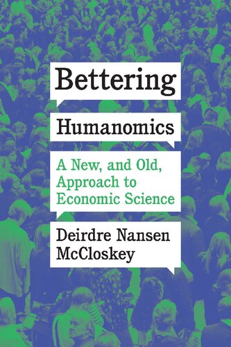 Bettering Humanomics A New And Old Approach To Economic Science Deirdre Nansen Mccloskey