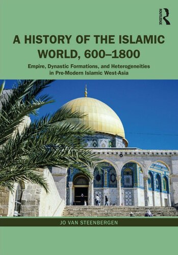 A History Of The Islamic World 6001800 Empire Dynastic Formations And Heterogeneities In Premodern Islamic Westasia Jo Van Steenbergen