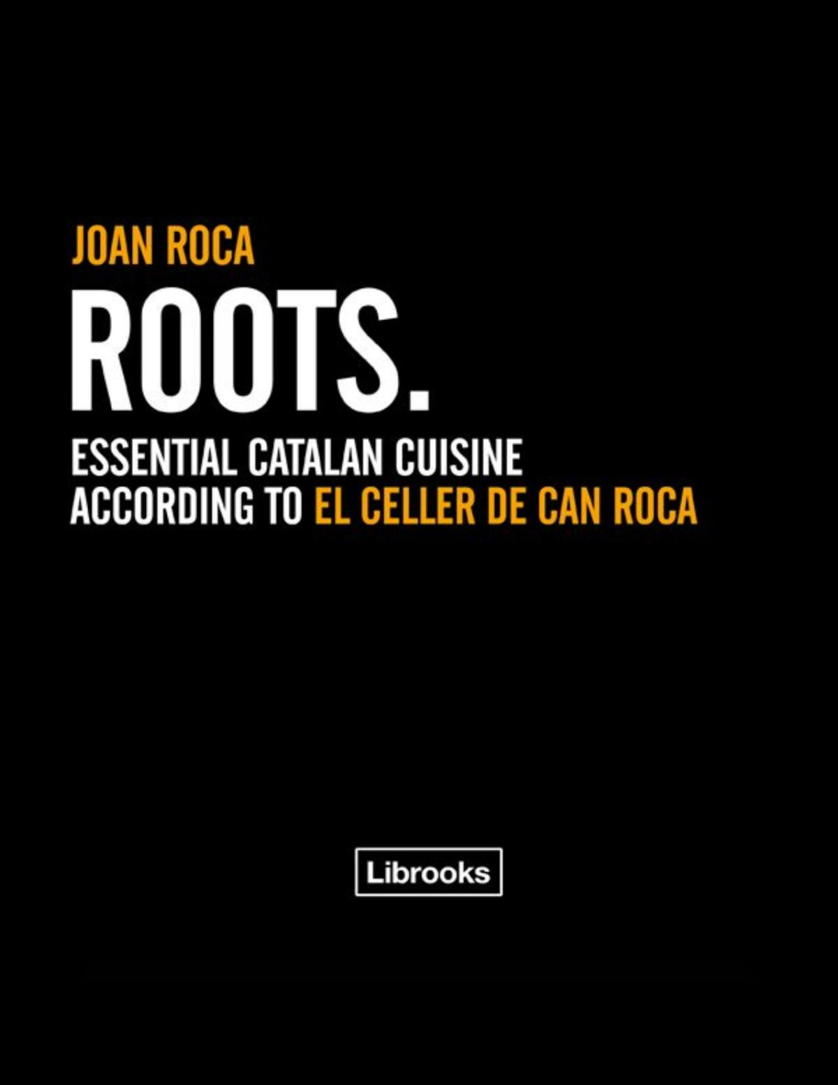 Roots Essential Catalan Cuisine According To El Celler De Can Roca Joan Roca