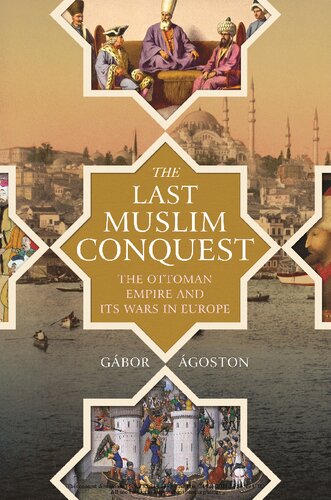 The Last Muslim Conquest The Ottoman Empire And Its Wars In Europe Gbor Goston