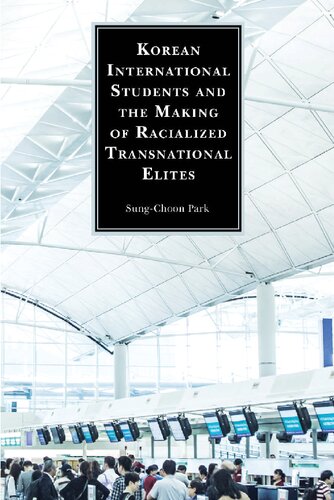 Korean International Students And The Making Of Racialized Transnational Elites Sungchoon Park