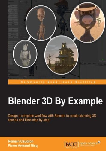 Blender 3d By Example Design A Complete Workflow With Blender To Create Stunning 3d Scenes And Films Stepbystep Romain Caudron Pierrearmand Nicq