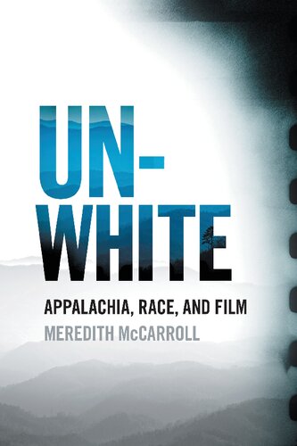 Unwhite Appalachia Race And Film Meredith Mccarroll
