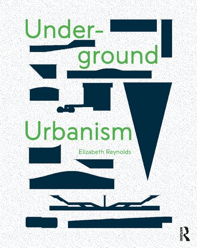 Underground Urbanism 1st Edition Elizabeth Reynolds