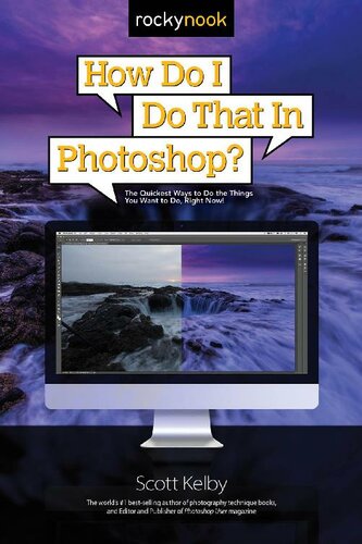 How Do I Do That In Photoshop The Quickest Ways To Do The Things You Want To Do Right Now 1st Edition Scott Kelby