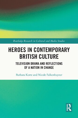 Heroes In Contemporary British Culture Television Drama And Reflections Of A Nation In Change Barbara Korte