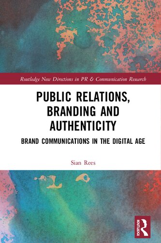 Public Relations Branding And Authenticity Brand Communications In The Digital Age Sian Rees