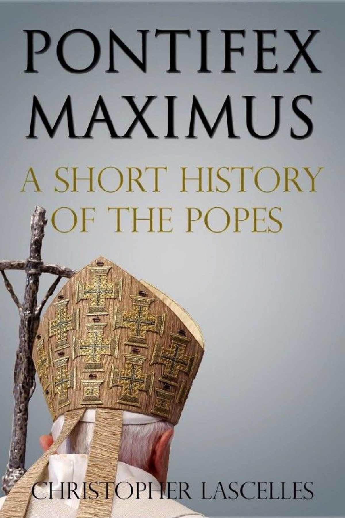 Pontifex Maximus A Short History Of The Popes Christopher Lascelles Lascelles