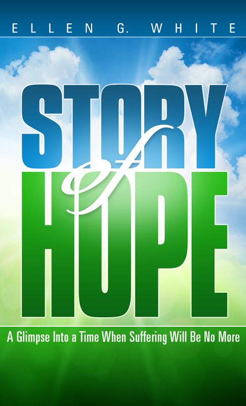 Story Of Hope A Glimpse Into A Time When Suffering Will Be No More Ellen G White