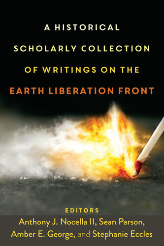 A Historical Scholarly Collection Of Writings On The Earth Liberation Front Anthony J Nocella Sean Parson Amber E George Stephanie Eccles