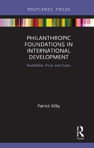 Philanthropic Foundations In International Development Rockefeller Ford And Gates Patrick Kilby