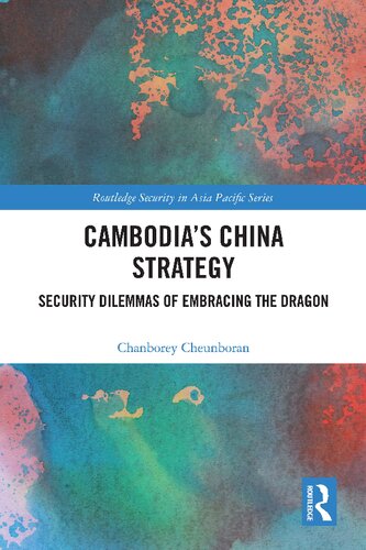 Cambodias China Strategy Security Dilemmas Of Embracing The Dragon Chanborey Cheunboran