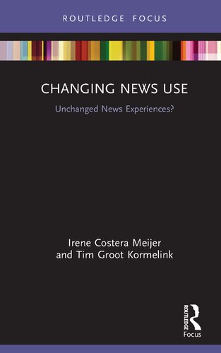 Changing News Use Unchanged News Experiences Irene Costera Meijer
