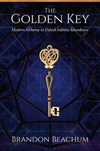 The Golden Key Modern Alchemy To Unlock Infinite Abundance Brandon Beachum Beachum