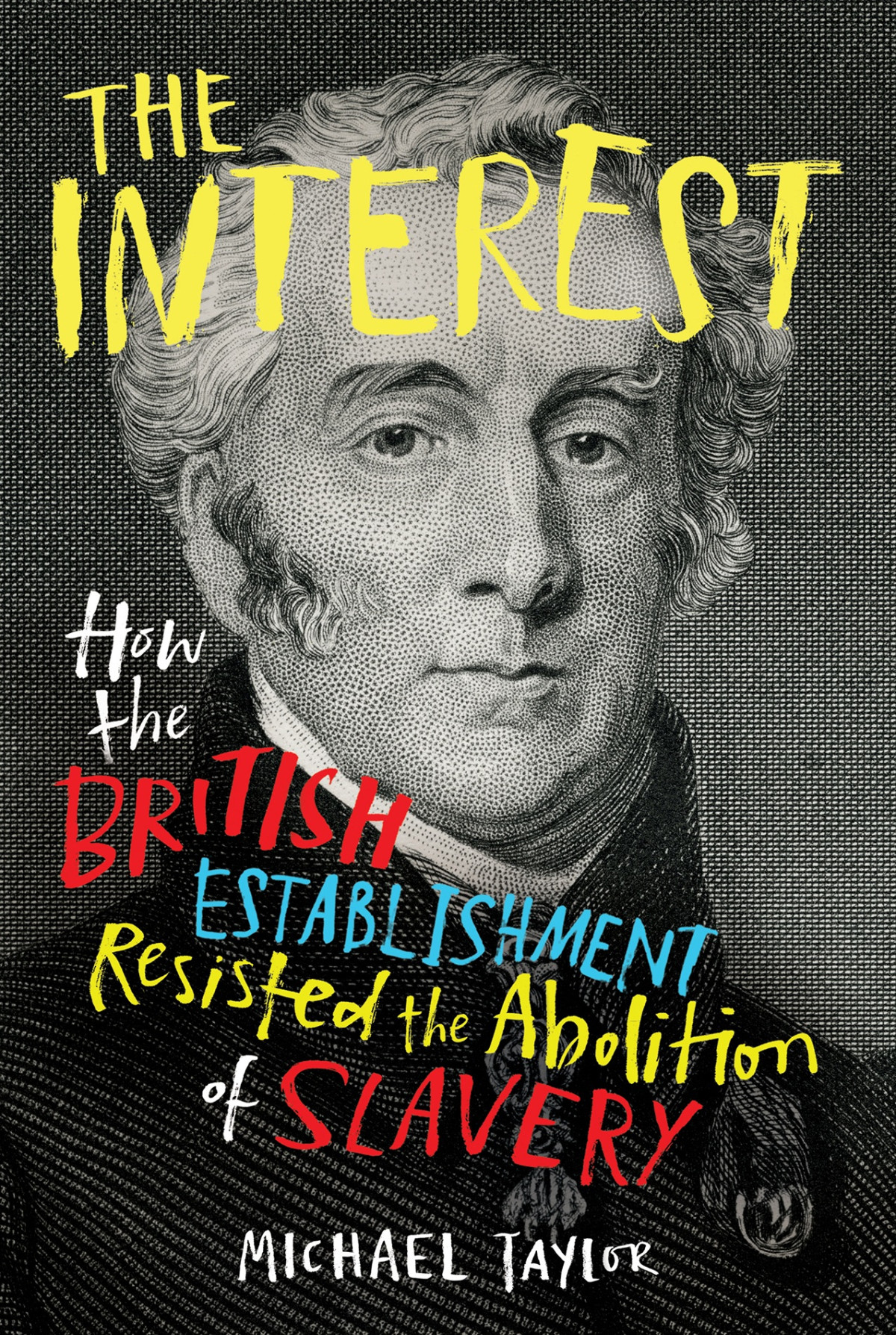 The Interest How The British Establishment Resisted The Abolition Of Slavery Michael Taylor
