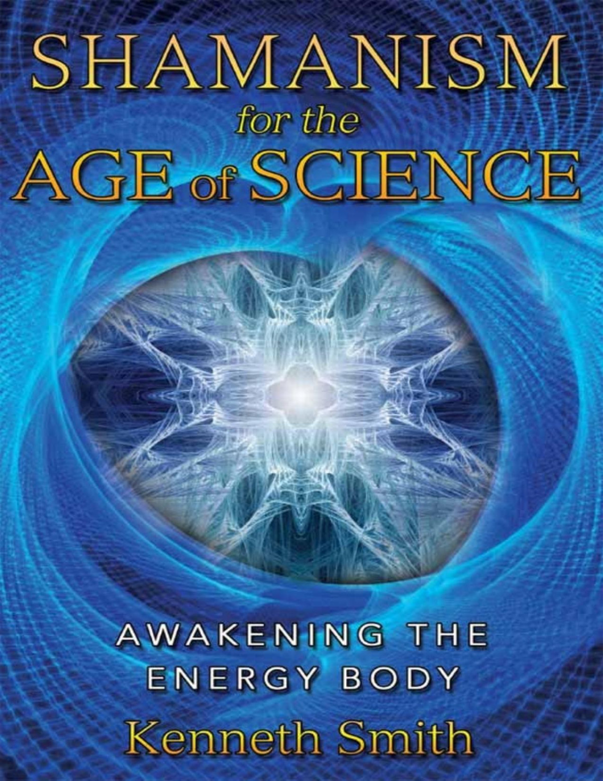 Shamanism For The Age Of Science Awakening The Energy Body Pdfdrivecom Kenneth Smith