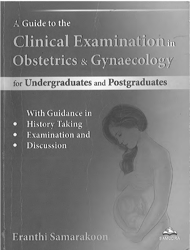 A Guide To The Clinical Examination In Obstetrics And Gynaecology For Undergraduates And Postgraduates With Guidance In History Taking Examination And Discussion 1st Edition Eranthi Samarakoon