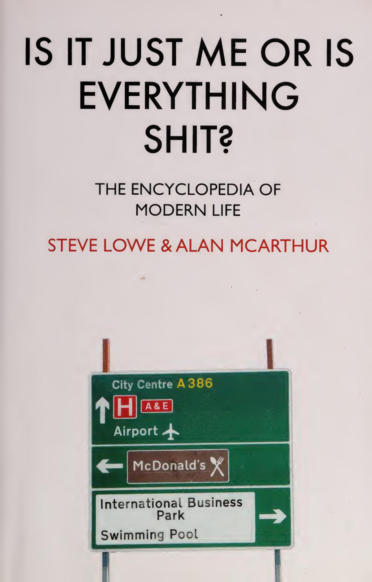 Is It Just Me Or Is Everything Shit The Encyclopedia Of Modern Life Steve Lowe