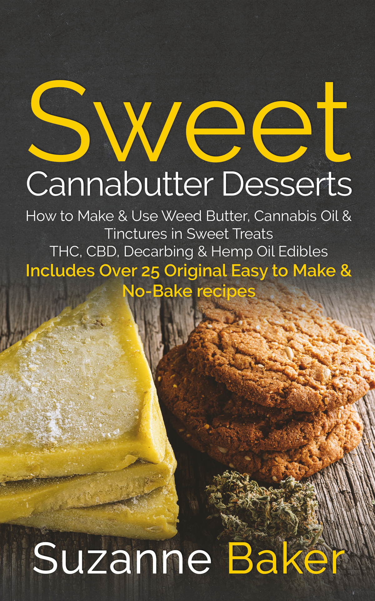 Sweet Cannabutter Desserts How To Make Use Weed Butter Cannabis Oil And Tinctures In Sweet Treats Thc Cbd Decarbing And Hemp Oil Edibles Suzanne Baker