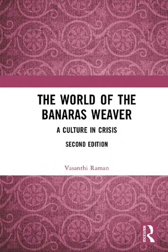 The World Of The Banaras Weaver A Culture In Crisis 2nd Edition Vasanthi Raman