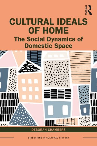 Cultural Ideals Of Home The Social Dynamics Of Domestic Space Deborah Chambers