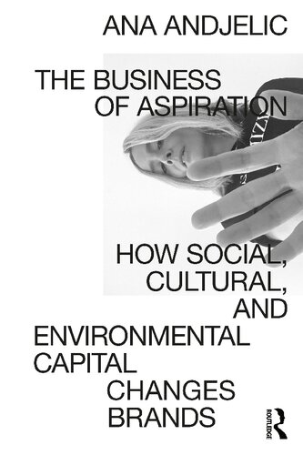 The Business Of Aspiration How Social Cultural And Environmental Capital Changes Brands 1st Edition Ana Andjelic