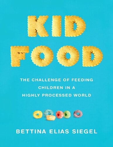 Kid Food The Challenge Of Feeding Children In A Highly Processed World Bettina Elias Siegel