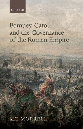 Pompey Cato And The Governance Of The Roman Empire Kit Morrell