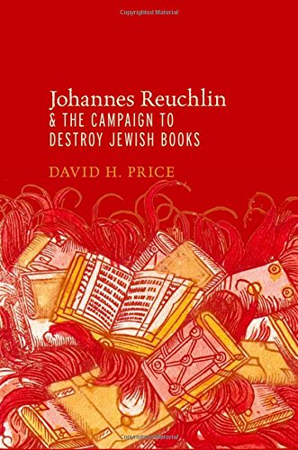 Johannes Reuchlin And The Campaign To Destroy Jewish Books Illustrated David Price