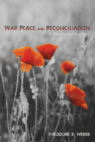 War Peace And Reconciliation A Theological Inquiry Theodore R Weber