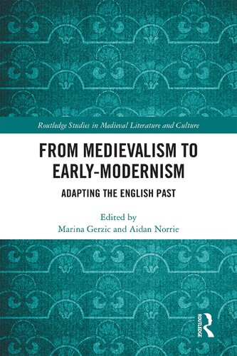 From Medievalism To Earlymodernism Adapting The English Past Marina Gerzic And Aidan Norrie