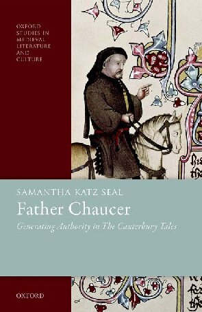 Father Chaucer Generating Authority In The Canterbury Tales Oxford Studies In Medieval Literature And Culture Samantha Katz Seal