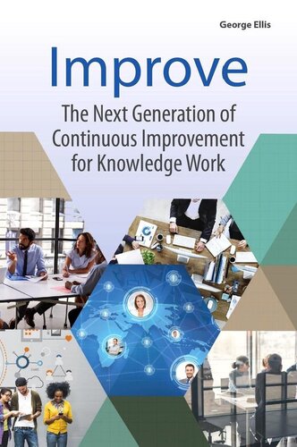 Improve The Next Generation Of Continuous Improvement For Knowledge Work 1st Edition George Ellis