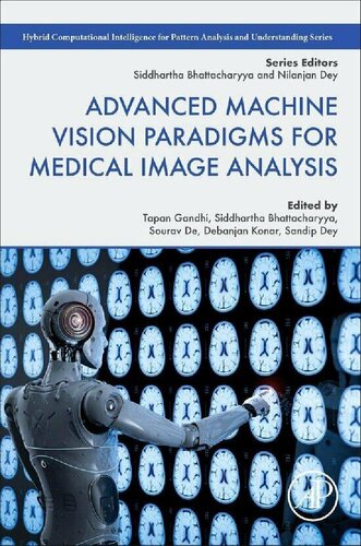 Advanced Machine Vision Paradigms For Medical Image Analysis Hybrid Computational Intelligence For Pattern Analysis And Understanding Tapan K Gandhi Editor