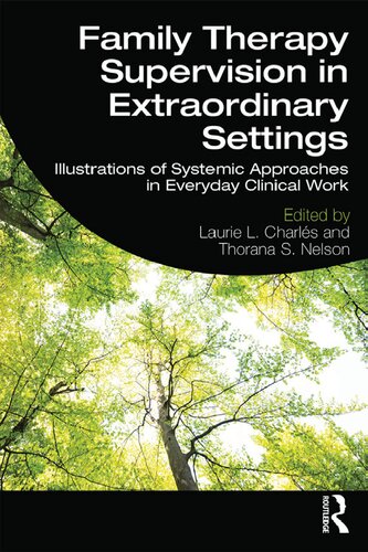 Family Therapy Supervision In Extraordinary Settings Illustrations Of Systemic Approaches In Everyday Clinical Work Laurie L Charls And Thorana S Nelson