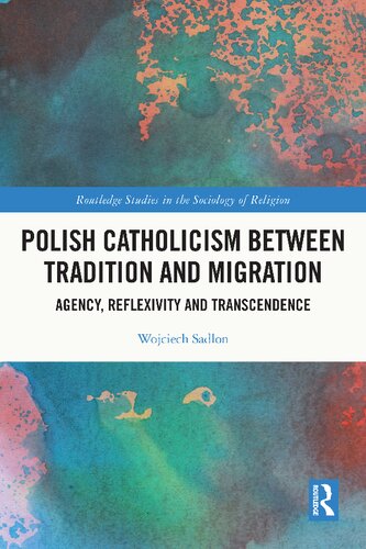 Polish Catholicism Between Tradition And Migration Agency Reflexivity And Transcendence Wojciech Sadlon