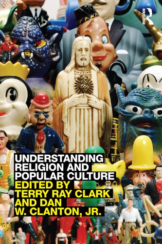 Understanding Religion And Popular Culture Terry Ray Clark Dan W Clanton Jr