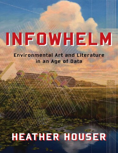 Infowhelm Environmental Art And Literature In An Age Of Data Literature Now Heather Houser
