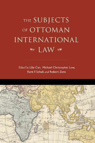 The Subjects Of Ottoman International Law Robert W Zens Editor Michael Christopher Low Editor Kent F Schull Editor Lle Can Editor