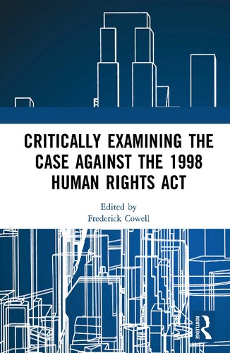 Critically Examining The Case Against The 1998 Human Rights Act Frederick Cowell
