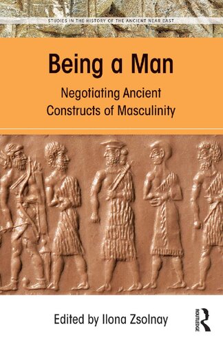 Being A Man Negotiating Ancient Constructs Of Masculinity 1st Edition Ilona Zsolnay Editor