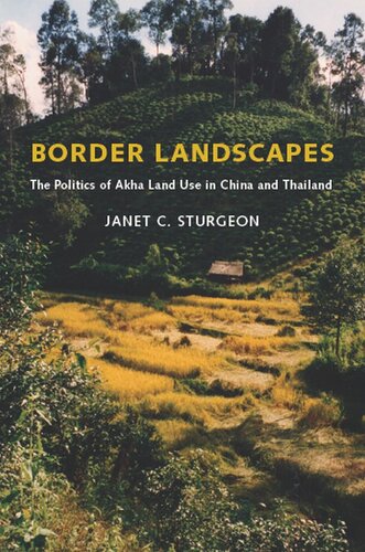 Border Landscapes The Politics Of Akha Land Use In China And Thailand Culture Place And Nature Illustrated Janet C Sturgeon