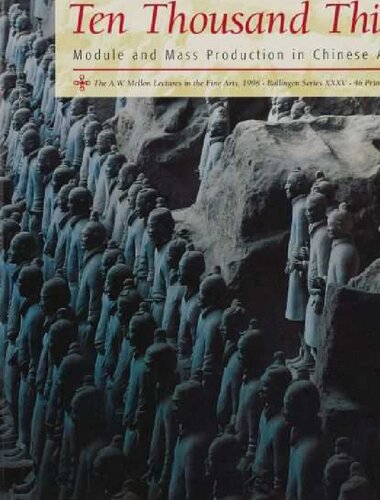 Ten Thousand Things Module And Mass Production In Chinese Art The A W Mellon Lectures In The Fine Arts Lothar Ledderose