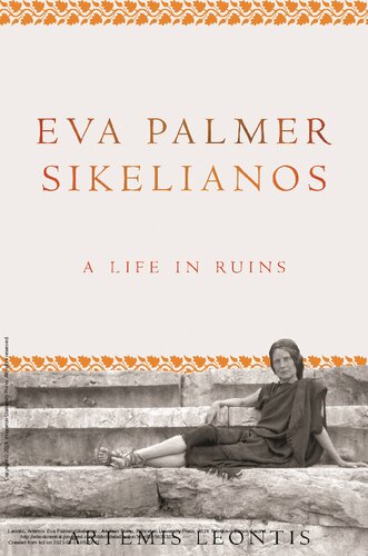 Eva Palmer Sikelianos A Life In Ruins Annotated Artemis Leontis
