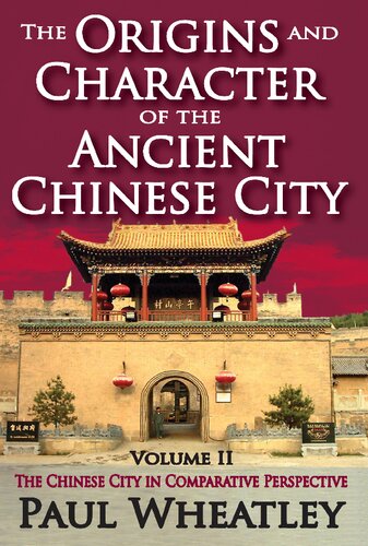 The Origins And Character Of The Ancient Chinese City Volume 2 The Chinese City In Comparative Perspective Reprint Paul Wheatley